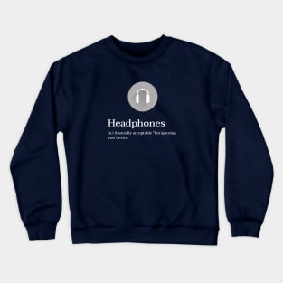 Headphones - A Socially Acceptable "I'm ignoring  you" Device Crewneck Sweatshirt